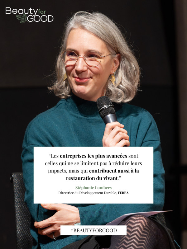 “Les entreprises les plus avancées sont celles qui ne se limitent pas à réduire leurs impacts, mais qui contribuent aussi à la restauration du vivant.” Stéphanie Lumbers Directrice du Développement Durable, FEBEA
