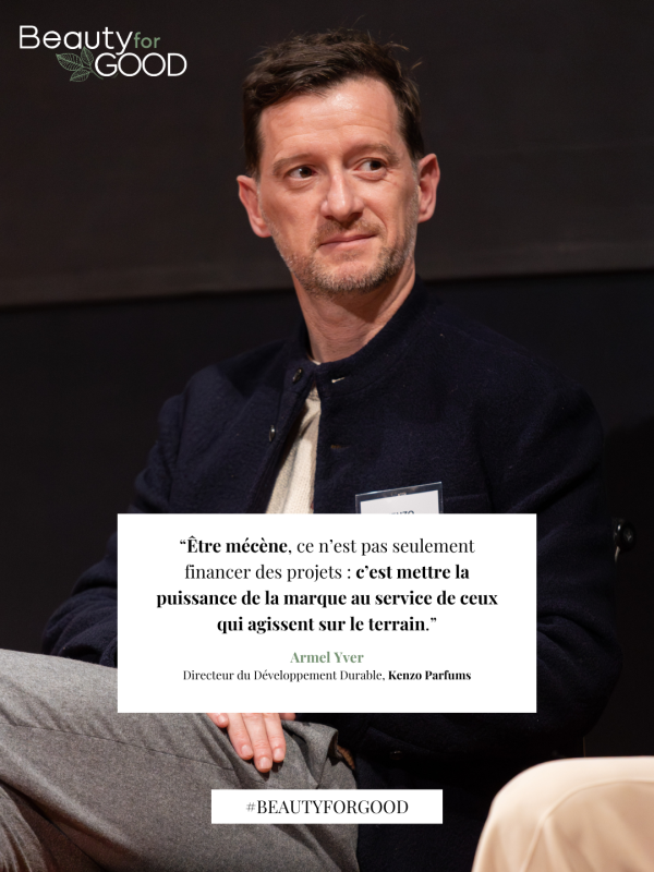 “Être mécène, ce n’est pas seulement financer des projets : c’est mettre la puissance de la marque au service de ceux qui agissent sur le terrain.” Armel Yver Directeur du Développement Durable, Kenzo Parfums 
