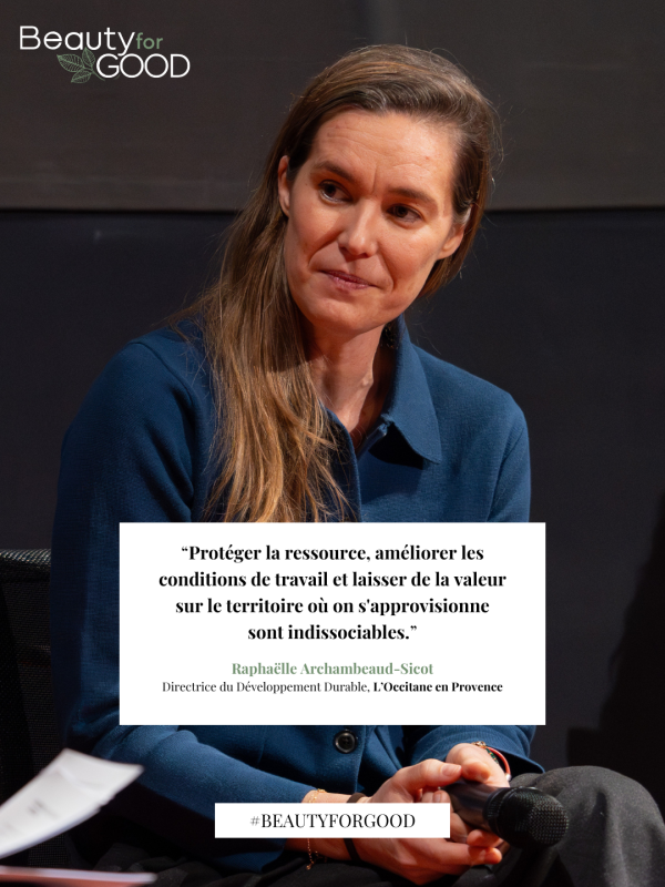 “Protéger la ressource, améliorer les conditions de travail et laisser de la valeur sur le territoire où on s'approvisionne sont indissociables.” Raphaëlle Archambeaud-Sicot Directrice du Développement Durable, L’Occitane en Provence
